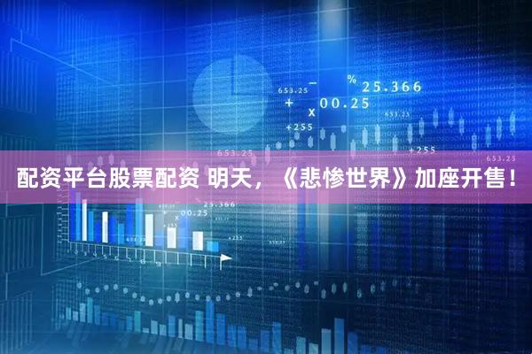 配资平台股票配资 明天，《悲惨世界》加座开售！